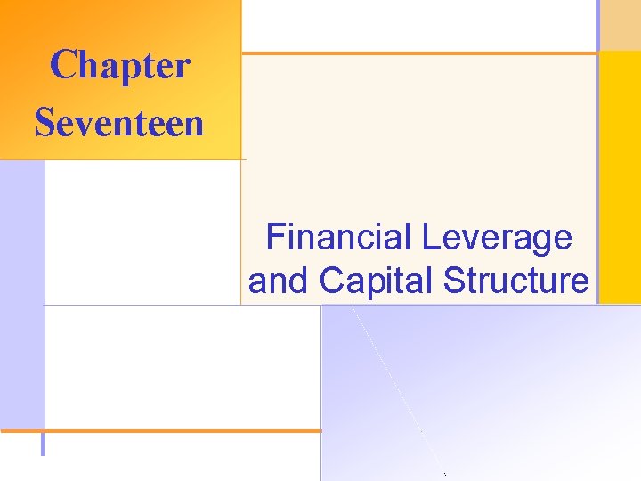 Chapter Seventeen Financial Leverage and Capital Structure © 2003 The Mc. Graw-Hill Companies, Inc.