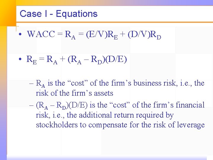 Case I - Equations • WACC = RA = (E/V)RE + (D/V)RD • RE