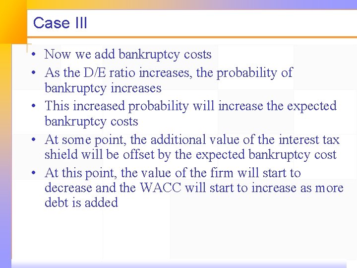 Case III • Now we add bankruptcy costs • As the D/E ratio increases,