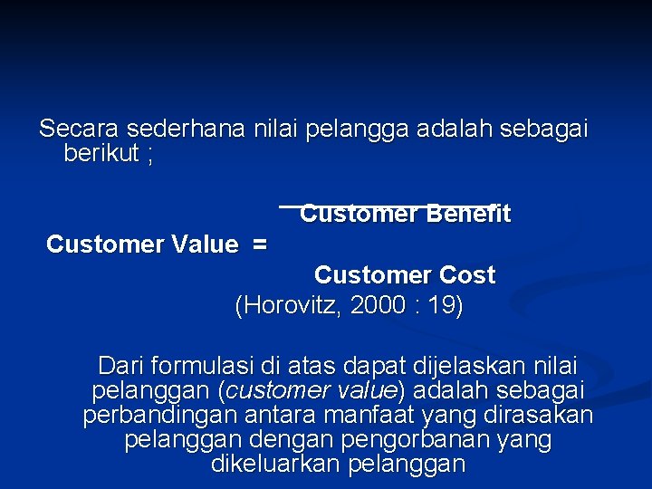 Secara sederhana nilai pelangga adalah sebagai berikut ; Customer Benefit Customer Value = Customer