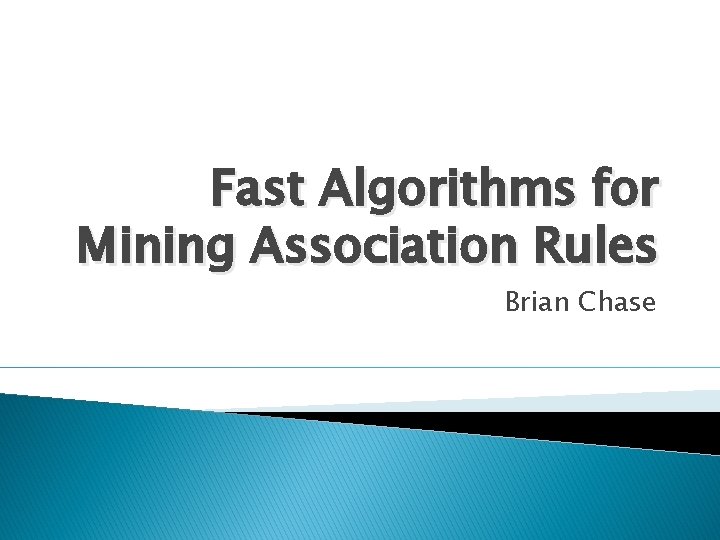 Fast Algorithms for Mining Association Rules Brian Chase 