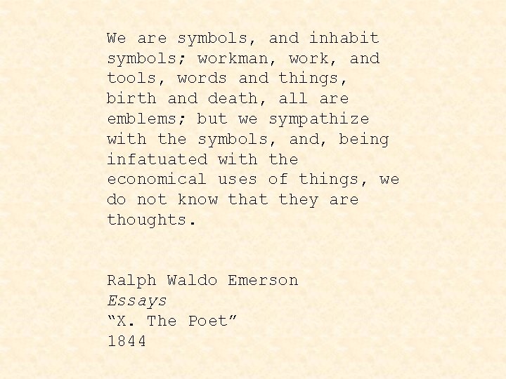 We are symbols, and inhabit symbols; workman, work, and tools, words and things, birth