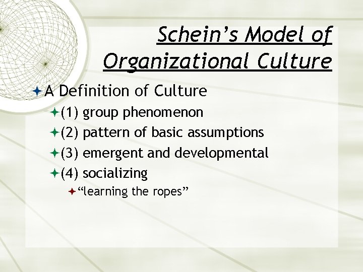 Schein’s Model of Organizational Culture A Definition of Culture (1) group phenomenon (2) pattern