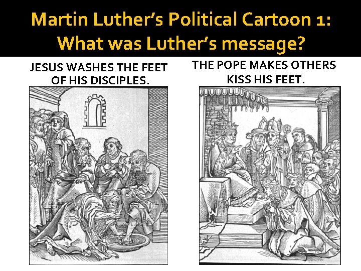 Martin Luther’s Political Cartoon 1: What was Luther’s message? JESUS WASHES THE FEET OF