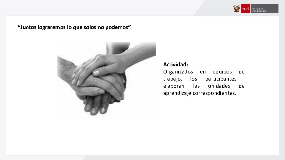 “Juntos lograremos lo que solos no podemos” Actividad: Organizados en equipos de trabajo, los “Juntos lograremos lo que solos no podemos” Actividad: Organizados en equipos de trabajo, los