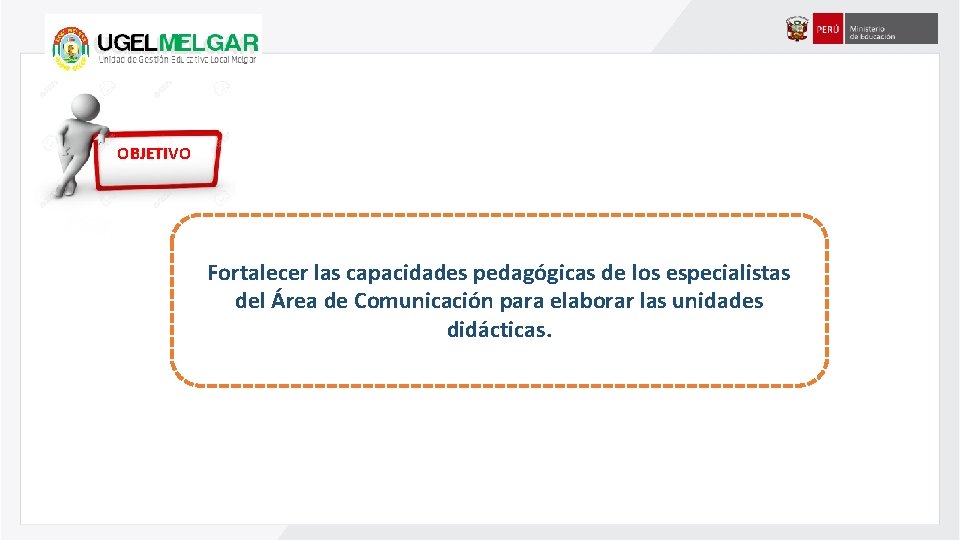 OBJETIVO Fortalecer las capacidades pedagógicas de los especialistas del Área de Comunicación para elaborar OBJETIVO Fortalecer las capacidades pedagógicas de los especialistas del Área de Comunicación para elaborar