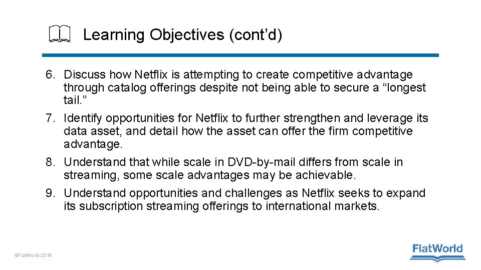 Learning Objectives (cont’d) 6. Discuss how Netflix is attempting to create competitive advantage through