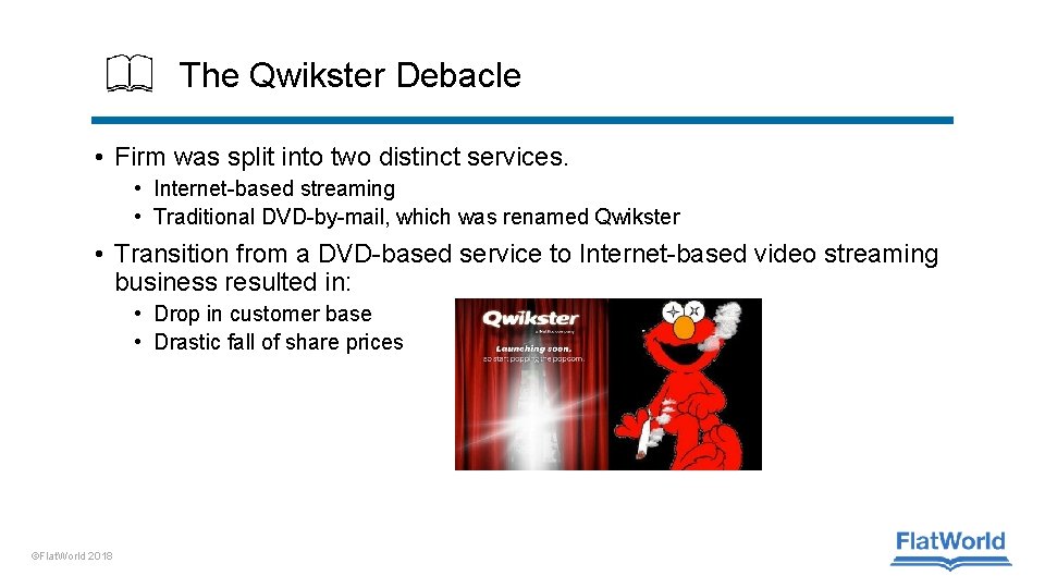 The Qwikster Debacle • Firm was split into two distinct services. • Internet-based streaming