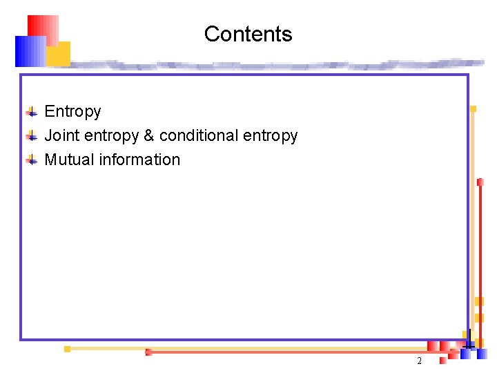 Contents Entropy Joint entropy & conditional entropy Mutual information 2 