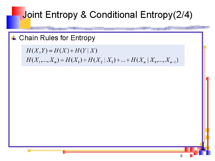 Joint Entropy & Conditional Entropy(2/4) Chain Rules for Entropy 6 