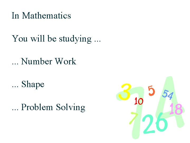 In Mathematics You will be studying. . . Number Work. . . Shape. .