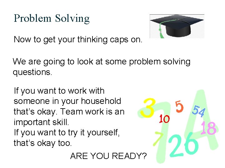 Problem Solving Now to get your thinking caps on. We are going to look