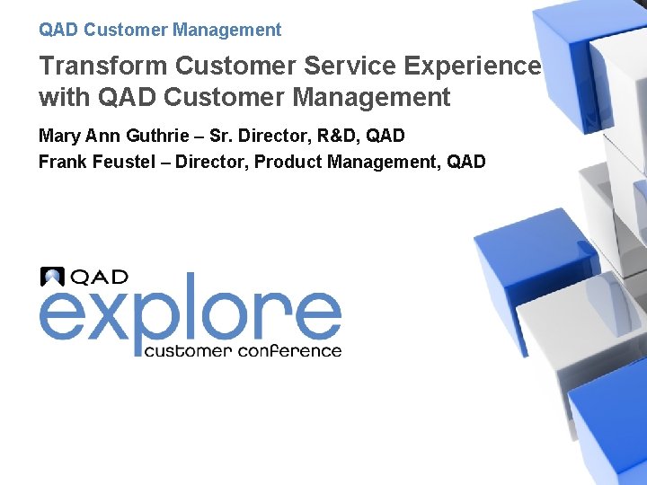 QAD Customer Management Transform Customer Service Experience with QAD Customer Management Mary Ann Guthrie