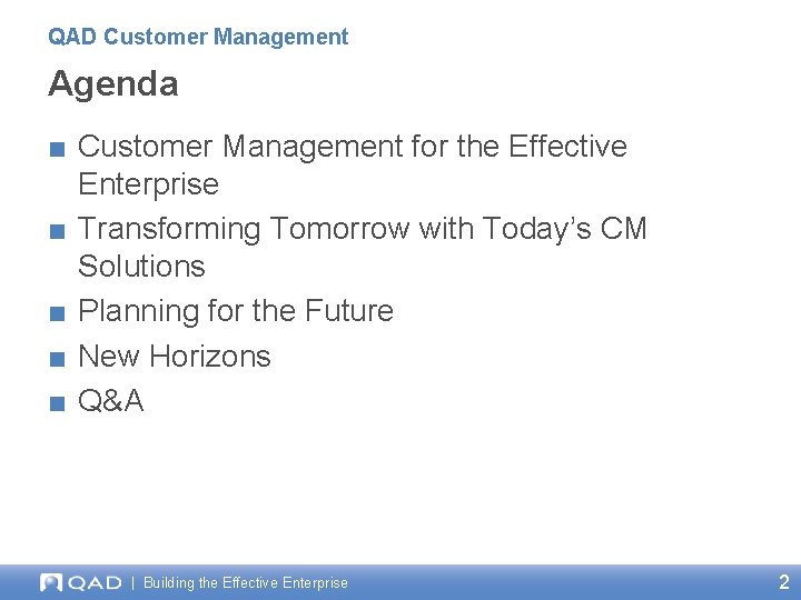 QAD Customer Management Agenda ■ Customer Management for the Effective Enterprise ■ Transforming Tomorrow