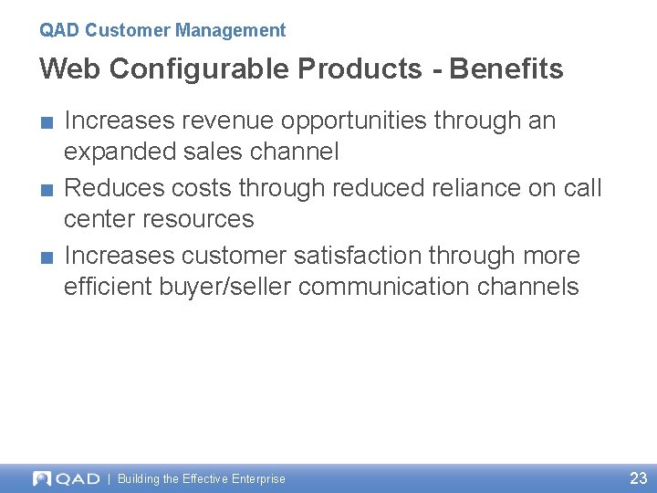 QAD Customer Management Web Configurable Products - Benefits ■ Increases revenue opportunities through an