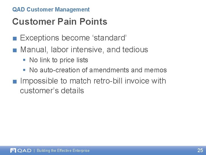 QAD Customer Management Customer Pain Points ■ Exceptions become ‘standard’ ■ Manual, labor intensive,