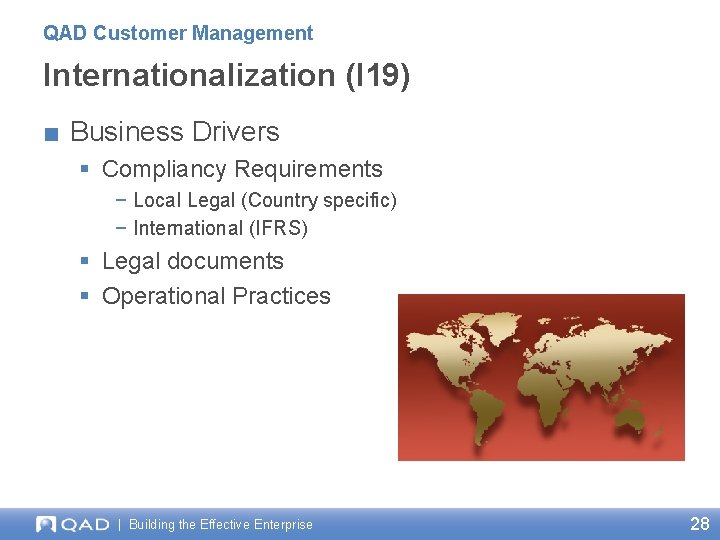 QAD Customer Management Internationalization (I 19) ■ Business Drivers § Compliancy Requirements − Local