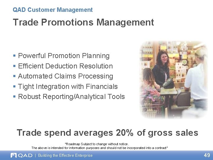 QAD Customer Management Trade Promotions Management § Powerful Promotion Planning § Efficient Deduction Resolution