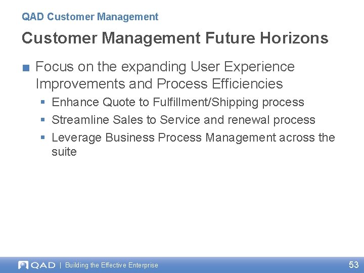 QAD Customer Management Future Horizons ■ Focus on the expanding User Experience Improvements and