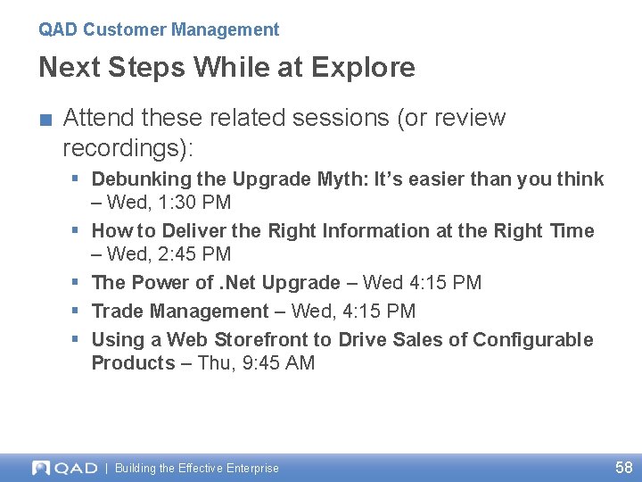 QAD Customer Management Next Steps While at Explore ■ Attend these related sessions (or