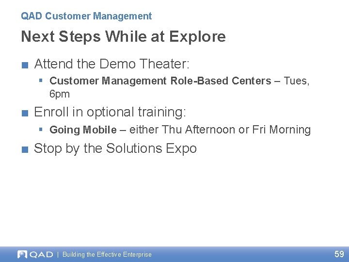 QAD Customer Management Next Steps While at Explore ■ Attend the Demo Theater: §