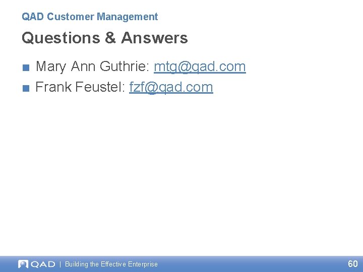QAD Customer Management Questions & Answers ■ Mary Ann Guthrie: mtg@qad. com ■ Frank