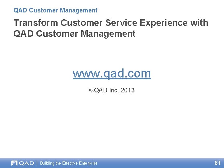 QAD Customer Management Transform Customer Service Experience with QAD Customer Management www. qad. com
