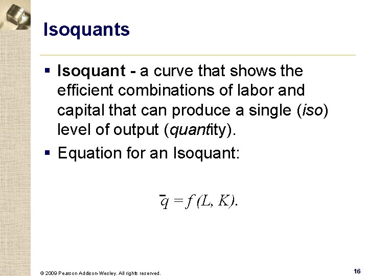 Isoquants § Isoquant - a curve that shows the efficient combinations of labor and