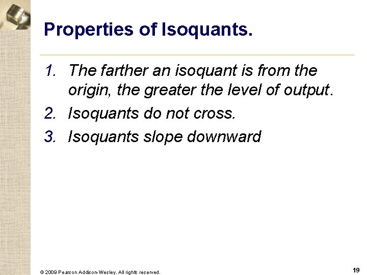 Properties of Isoquants. 1. The farther an isoquant is from the origin, the greater