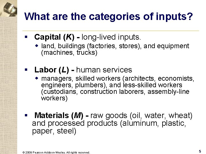 What are the categories of inputs? § Capital (K) - long-lived inputs. w land,