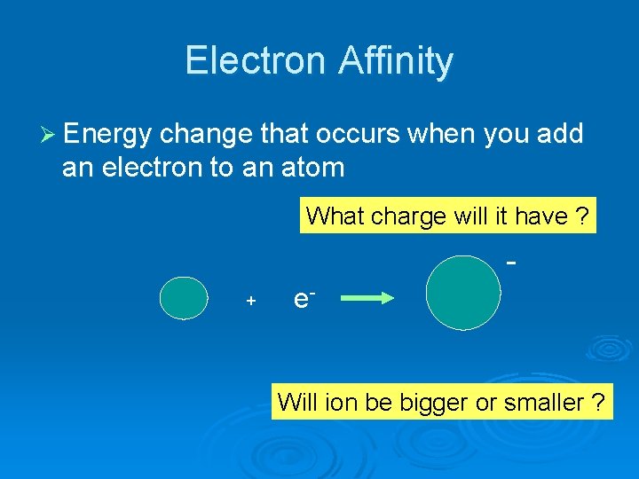 Electron Affinity Ø Energy change that occurs when you add an electron to an