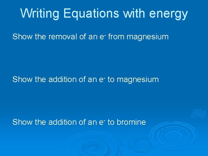 Writing Equations with energy Show the removal of an e- from magnesium Show the