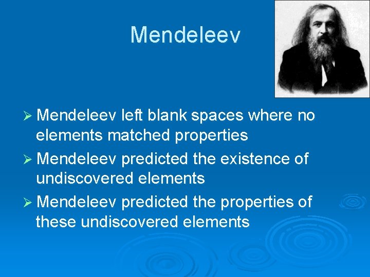 Mendeleev Ø Mendeleev left blank spaces where no elements matched properties Ø Mendeleev predicted