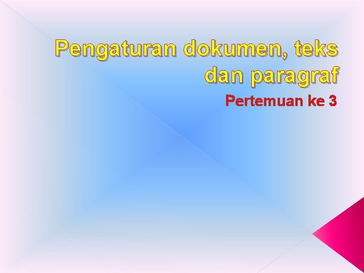 Pengaturan dokumen, teks dan paragraf Pertemuan ke 3 Pengaturan dokumen, teks dan paragraf Pertemuan ke 3