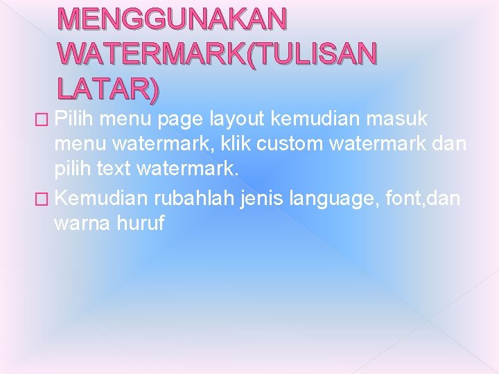 MENGGUNAKAN WATERMARK(TULISAN LATAR) � Pilih menu page layout kemudian masuk menu watermark, klik custom MENGGUNAKAN WATERMARK(TULISAN LATAR) � Pilih menu page layout kemudian masuk menu watermark, klik custom