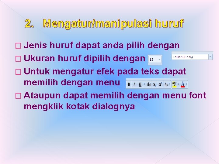 2. Mengatur/manipulasi huruf � Jenis huruf dapat anda pilih dengan � Ukuran huruf dipilih 2. Mengatur/manipulasi huruf � Jenis huruf dapat anda pilih dengan � Ukuran huruf dipilih