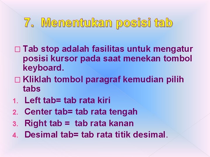 7. Menentukan posisi tab � Tab stop adalah fasilitas untuk mengatur posisi kursor pada 7. Menentukan posisi tab � Tab stop adalah fasilitas untuk mengatur posisi kursor pada