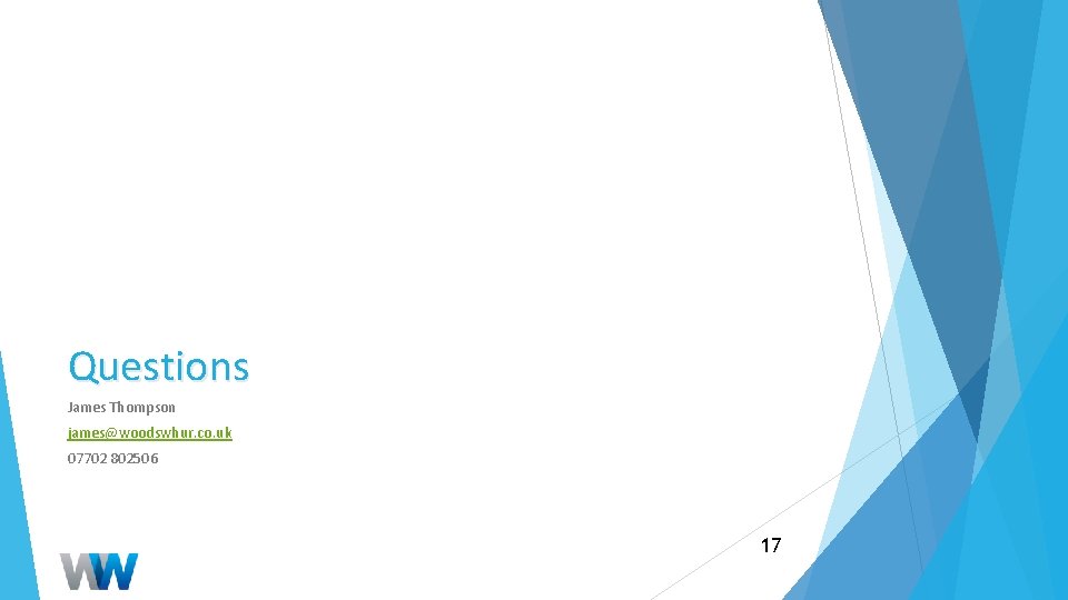 Questions James Thompson james@woodswhur. co. uk 07702 802506 17 