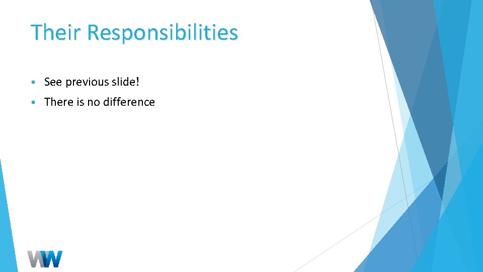 Their Responsibilities § See previous slide! § There is no difference 