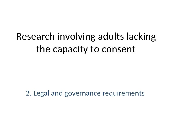 Research involving adults lacking the capacity to consent 2. Legal and governance requirements 