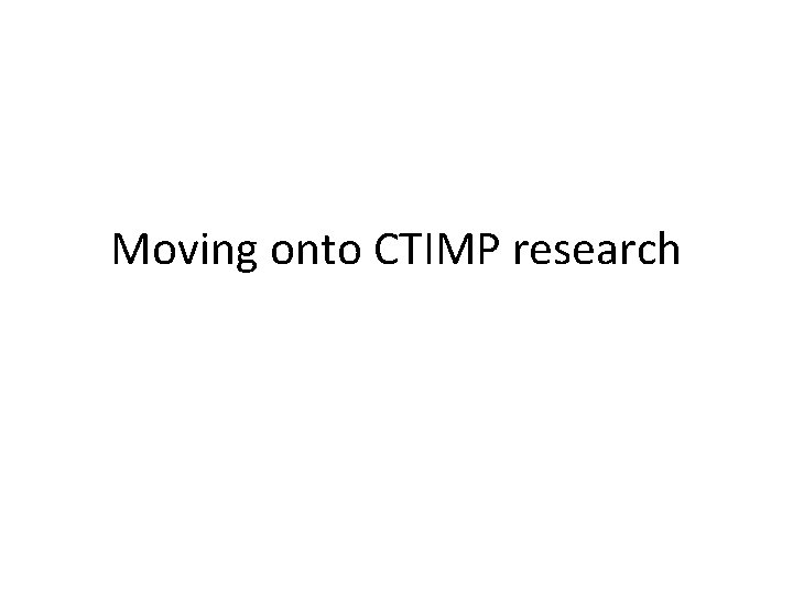 Moving onto CTIMP research 