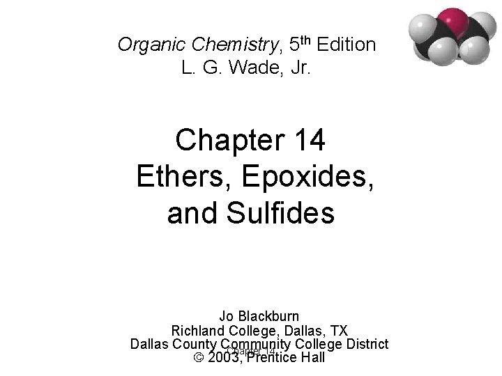 Organic Chemistry, 5 th Edition L. G. Wade, Jr. Chapter 14 Ethers, Epoxides, and Organic Chemistry, 5 th Edition L. G. Wade, Jr. Chapter 14 Ethers, Epoxides, and