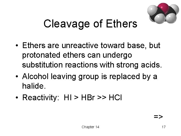 Cleavage of Ethers • Ethers are unreactive toward base, but protonated ethers can undergo