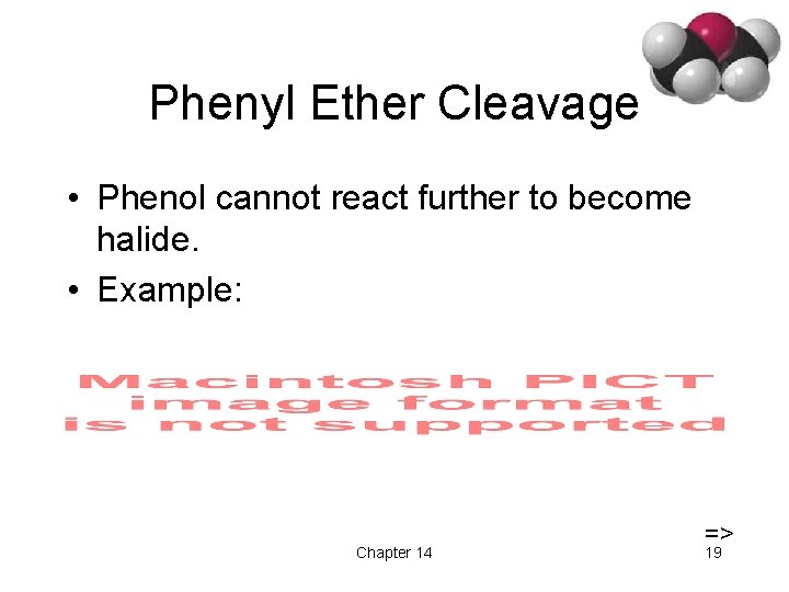 Phenyl Ether Cleavage • Phenol cannot react further to become halide. • Example: Chapter