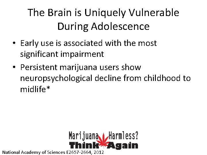 The Brain is Uniquely Vulnerable During Adolescence • Early use is associated with the