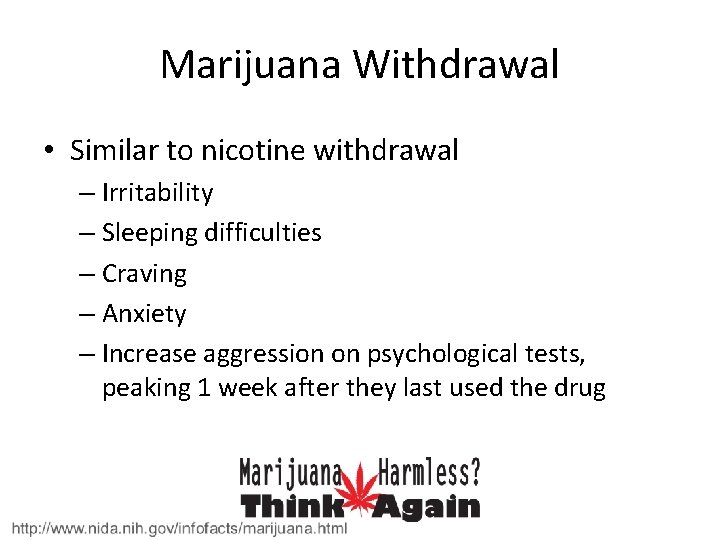 Marijuana Withdrawal • Similar to nicotine withdrawal – Irritability – Sleeping difficulties – Craving