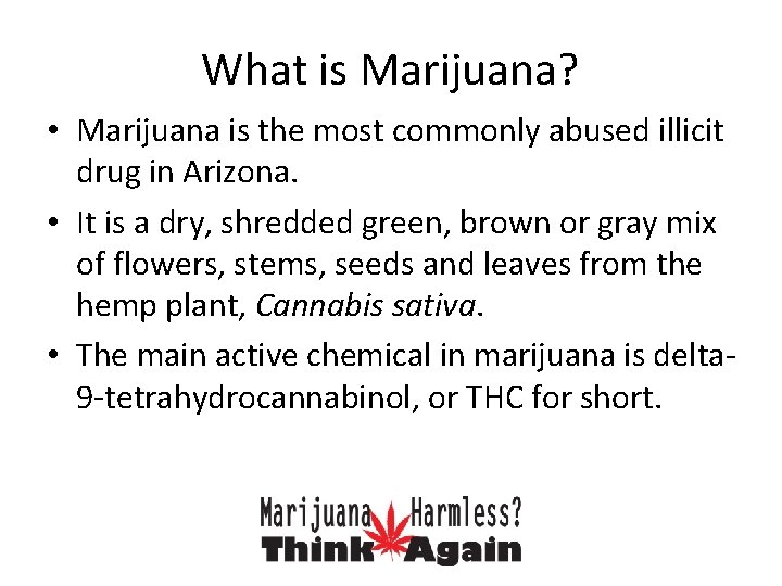 What is Marijuana? • Marijuana is the most commonly abused illicit drug in Arizona.