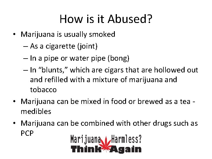 How is it Abused? • Marijuana is usually smoked – As a cigarette (joint)