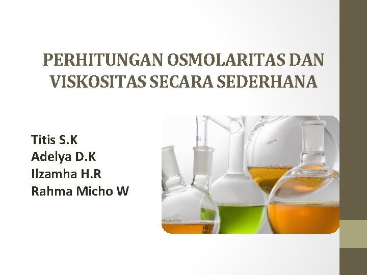 PERHITUNGAN OSMOLARITAS DAN VISKOSITAS SECARA SEDERHANA Titis S. K Adelya D. K Ilzamha H. PERHITUNGAN OSMOLARITAS DAN VISKOSITAS SECARA SEDERHANA Titis S. K Adelya D. K Ilzamha H.