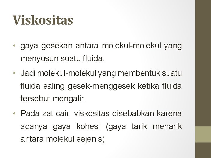 Viskositas • gaya gesekan antara molekul-molekul yang menyusun suatu fluida. • Jadi molekul-molekul yang Viskositas • gaya gesekan antara molekul-molekul yang menyusun suatu fluida. • Jadi molekul-molekul yang